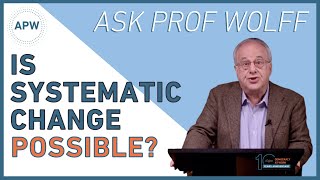 Ask Prof Wolff: Is Systematic Change Possible?