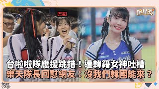 台啦啦隊應援跳錯！遭韓籍女神吐槽　樂天隊長回懟網友：沒我們韓國能來？｜鏡速報 #鏡星球