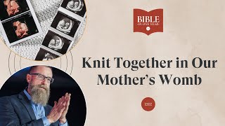 Knit Together in Our Mother’s Womb - Psalm 139