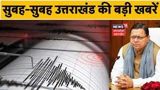 Earthquake in Uttarakhand: सुबह-सुबह उत्तराखंड की बड़ी खबरें | Uttarakhand News | CM Dhami