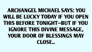 🧾ARCHANGEL MICHAEL SAYS: YOU WILL BE LUCKY TODAY IF YOU OPEN THIS BEFORE TONIGHT-BUT IF YOU IGNORE