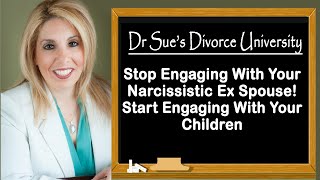 Stop Engaging With Your Narcissistic Ex Spouse! Start Engaging With Your Children!