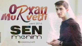 Orxan Murvetli - Sen menimsen