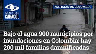 Bajo el agua 900 municipios por inundaciones en Colombia: hay 200 mil familias damnificadas