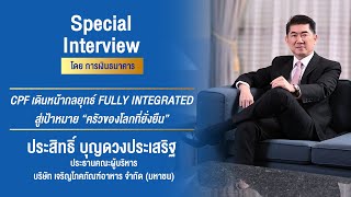 Special Interview : CPF เดินหน้ากลยุทธ์ FULLY INTEGRATED สู่เป้าหมาย “ครัวของโลกที่ยั่งยืน”