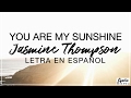 You Are My Sunshine - Jasmine Thompson Letra en Español (Spanish Lyrics)