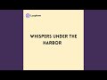 Whispers under the Harbor