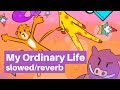 My Ordinary Life [slowed/reverb]