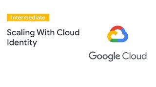 Scaling with Google's New Cloud Identity for Customers & Partners (CICP) (Cloud Next '19)