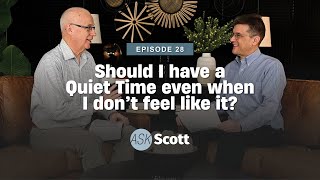 Ep. 28 “Ask Scott” Podcast | Should I have a Quiet Time even when I don’t feel like it?