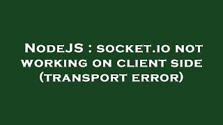 NodeJS : socket.io not working on client side (transport error)