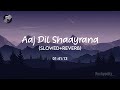 Aaj Dil Shaayraana [Slowed+Reverb] - Arijit Singh | Text Audio | Rockyeditz_