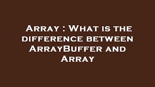 Array : What is the difference between ArrayBuffer and Array