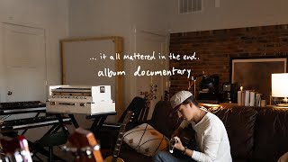 ...it all mattered in the end. (album documentary)