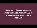 Array : Powershell: Adding an Array as a member of another array