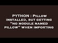 PYTHON : Pillow installed, but getting 