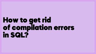 How to get rid of compilation errors in SQL? (1 answer)