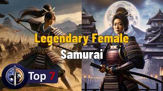 7 Most Legendary Female Samurai: The Fearless Onna-Bugeisha