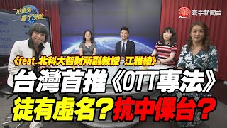 台灣首推《OTT專法》徒有虛名?抗中保台?｜范琪斐的寰宇漫遊 20200723