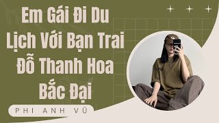 [Truyện Audio] Em Gái Đi Du Lịch Với Bạn Trai Đỗ Thanh Hoa Bắc Đại | Phi Anh Vũ