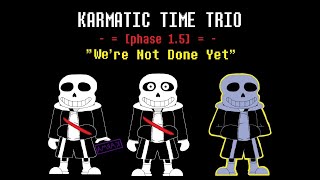 karmatic time trio phase 1.5: "we're not done yet"