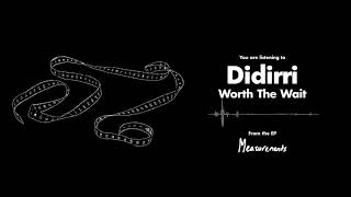 Didirri - Worth The Wait