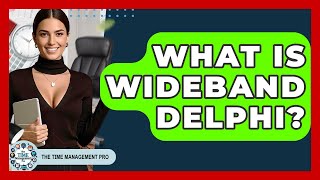 What Is Wideband Delphi? - The Time Management Pro
