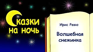 Сказка на ночь «Волшебная снежинка» (автор Ирис Ревю) - Сказки на ночь