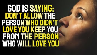 God Is Saying: Don't Allow The Person Who Didn't Love You Keep You From The One Who Will Love You