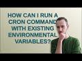 How can I run a cron command with existing environmental variables?