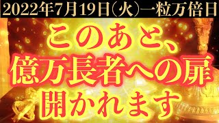 【圧倒的にヤバい!!】7月19日(火)までに今すぐ絶対見て下さい！このあと、億万長者への扉が開かれる予兆です！【2022年7月19日(火)一粒万倍日の金運大吉祈願】