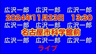 2024年11月23日　#名古屋市科学館前　#広沢一郎 #河村たかし #日本保守党 #百田尚樹 #有本香 #減税 #街頭演説