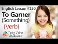 English Lesson # 150 -  To Garner (verb) - Learn English Pronunciation, Vocabulary & Phrases