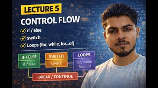 JavaScript Control Flow | if else, switch, loops | break & continue | Lecture 5