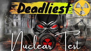 Deadliest Nuclear Test