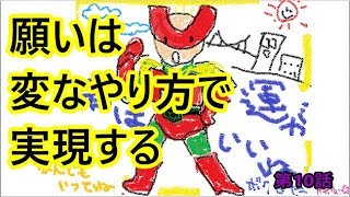 願いは変な方法で実現する　意外で簡単　引き寄せ体験　第10話