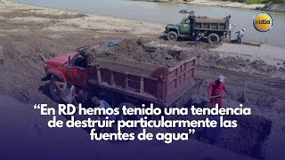 “En RD hemos tenido una tendencia de destruir particularmente las fuentes de agua”