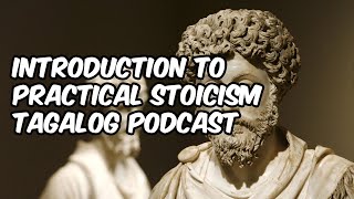 Introduction to Practical Stoicism (Tagalog Podcast Ep. 01)