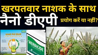 खरपतवार नाशक के साथ नैनो डीएपी का प्रयोग करें या नहीं? nano DAP with herbicide