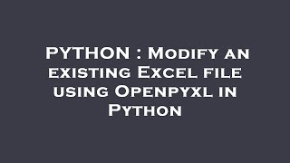 PYTHON : Modify an existing Excel file using Openpyxl in Python