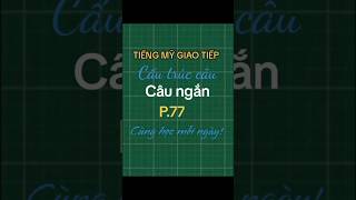 Tiếng Mỹ Giao tiếp - Câu Ngắn P77 - Hoc tieng Anh truc tuyen - Hoc tieng anh online - Online English