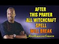 AFTER THIS PRAYER ALL WITCHCRAFT SPELL WILL BREAK - APOSTLE JOSHUA SELMAN