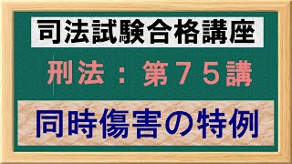 〔独学〕司法試験・予備試験合格講座　刑法（基本知識・論証パターン編）第７５講：同時傷害の特例