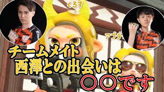 【スプラトゥーン２】くろす、チームメイト西澤との出会いについて語る