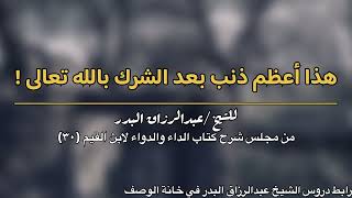 هذا أعظم ذنب بعد الشرك بالله تعالى! للشيخ عبدالرزاق البدر -حفظه الله-