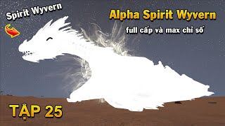 ARK Online #25 - Sức Mạnh Hủy Diệt Của "Alpha Spirit Wyvern" Max Chỉ Số, Đấm Phát Chết Luôn =))