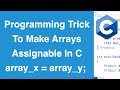 Programming Trick To Make Arrays Assignable | C Programming Example