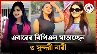 এবারের বিপিএল মাতাচ্ছেন ৩ সুন্দরী নারী | Women Host | BPL 2025 | Kalbela