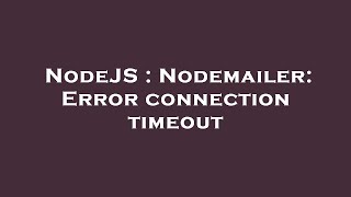 NodeJS : Nodemailer: Error connection timeout