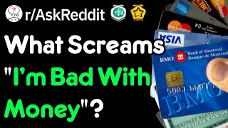 What Screams "I'm Bad With Money"? (r/AskReddit)